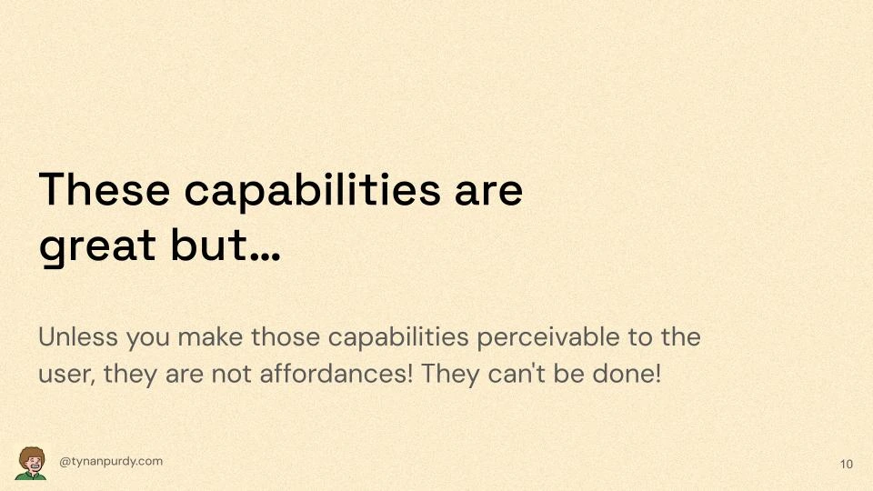 These capabilities are great but…
Unless you make those capabilities perceivable to the user, they are not affordances! They can't be done!